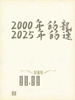 2000年的龙2025年的运势怎么样