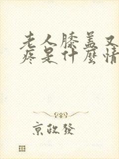 老人膝盖又肿又疼是什么情况?封面