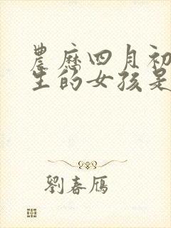 农历四月初一出生的女孩是什么命封面