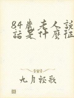 84岁老人说胡话是什么征兆封面