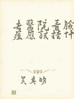 去医院看脸上痘痘应该挂什么科