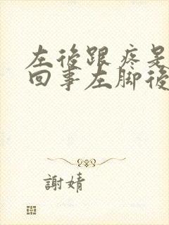 左后跟疼是怎么回事左脚后跟疼怎么办