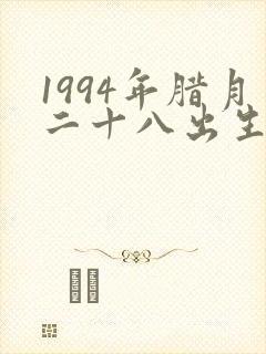 1994年腊月二十八出生的命