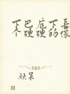 下巴底下长了一个硬硬的像痘的包