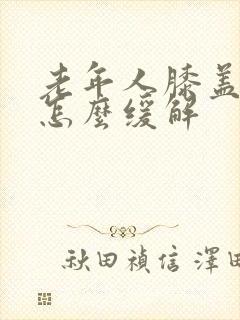 老年人膝盖疼痛怎么缓解