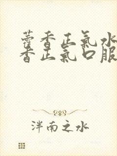 藿香正气水和霍香正气口服液哪个效果好