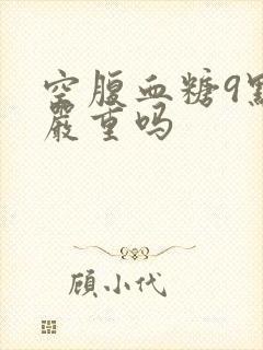 空腹血糖9点多严重吗