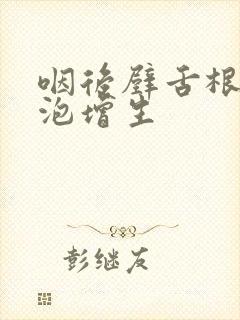 咽后壁舌根部滤泡增生