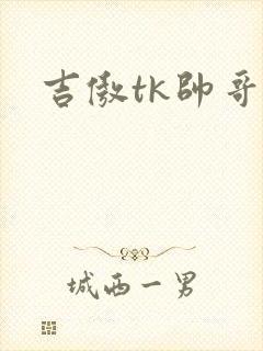 吉傲tk帅哥
