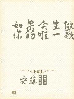 如果今生做不了你的唯一歌曲原唱