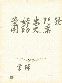 带娃出门发朋友圈的文案