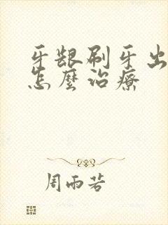 牙龈刷牙出血要怎么治疗封面