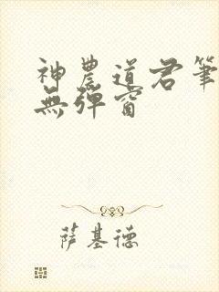 神农道君笔趣阁无弹窗