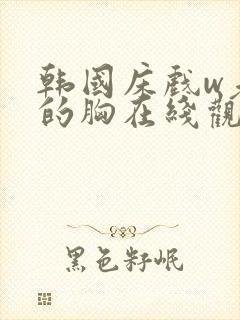 韩国床戏w老师的胸在线观看