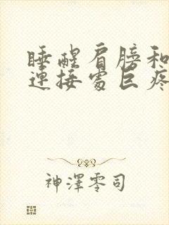 睡醒肩膀和胳膊连接处巨疼