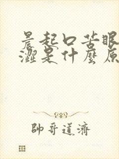 晨起口苦眼睛干涩是什么原因引起的