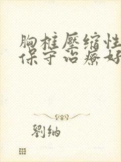 胸椎压缩性骨折保守治疗好吗