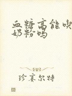 血糖高能吃骆驼奶粉吗