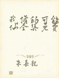 我修的可能是假仙全集免费