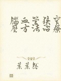 脑血管狭窄用什么方法治疗