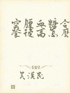 空腹血糖合适,餐后高怎么办