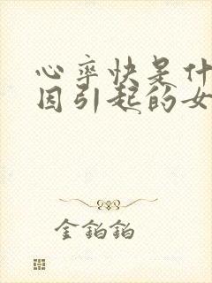 心率快是什么原因引起的女性