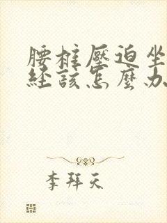 腰椎压迫坐骨神经该怎么办