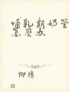 哺乳期奶管堵塞怎么办