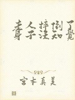 老人摔倒了半边身子没知觉怎么办