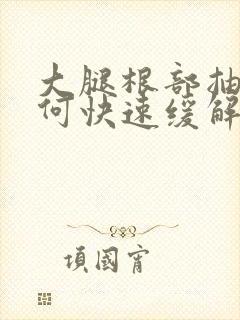 大腿根部抽筋如何快速缓解