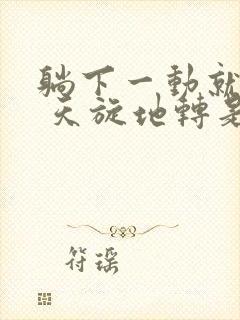 躺下一动就头晕 天旋地转是怎么回事