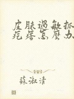 皮肤过敏抓痒红疙瘩怎么办