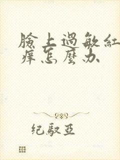 脸上过敏红肿发痒怎么办