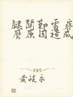 腿关节处疼痛什么原因造成的