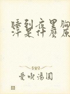 睡到夜里胸口出汗是什么原因