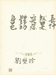 身体突然长出黑色的痣是什么原因