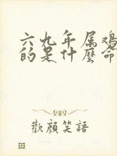 六九年属鸡男人的是什么命