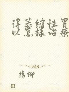 得萎缩性胃炎可以怎样治疗