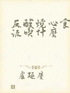 反酸烧心食管反流吃什么