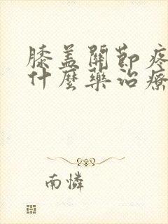 膝盖关节疼痛用什么药治疗比较好