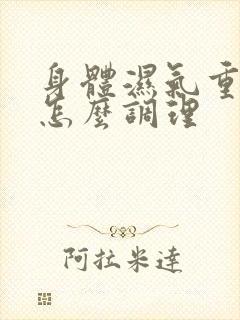 身体湿气重应该怎么调理