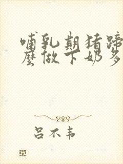 哺乳期猪蹄汤怎么做下奶多