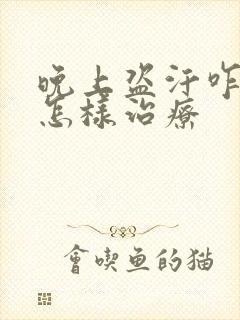 晚上盗汗咋回事怎样治疗