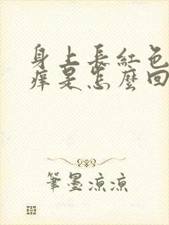 身上长红色疹子痒是怎么回事