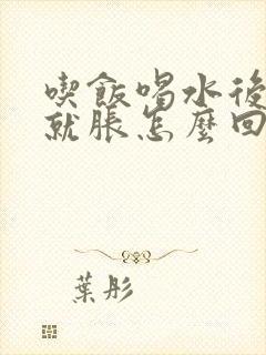 吃饭喝水后肚子就胀怎么回事