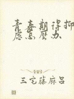 青春期得抑郁焦虑怎么办