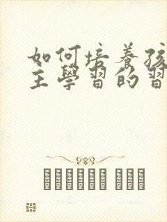 如何培养孩子自主学习的习惯