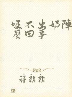 吸不出奶阵是怎么回事