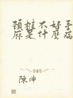 颈椎不好手脚发麻是什么病征兆