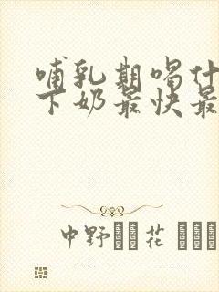 哺乳期喝什么汤下奶最快最好